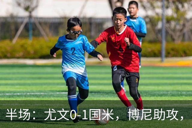 半场：尤文0-1国米，博尼助攻，迪马尔科扫射破门